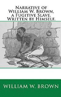 Narrative of William W. Brown, a Fugitive Slave. Written by Himself. 1