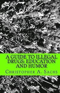 bokomslag A Guide to Illegal Drugs: Education and Humor