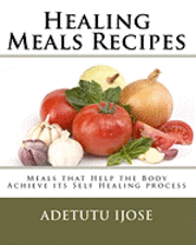 bokomslag Healing Meals Recipes: Meals that Help the Body Achieve its Self Healing process