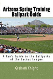 bokomslag Arizona Spring Training Ballpark Guide: A Fan's Guide to the Ballparks of the Cactus League