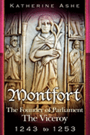 bokomslag Montfort The Founder of Parliament: The Viceroy 1243-1253