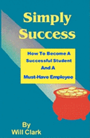 bokomslag Simply Success: How To Become A Successful Student And A Must-Have Employee