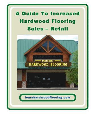 A Guide To Increased Hardwood Flooring Sales - Retail 1