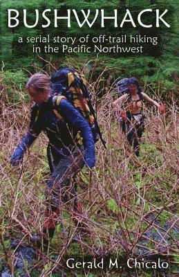 bokomslag Bushwhack: A Serial Story of Off-Trail Hiking & Camping in the Pacific Northwest Wilderness