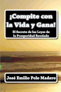 bokomslag ¡Compite con la Vida y Gana!: El Secreto de las Leyes de la Prosperidad Revelado