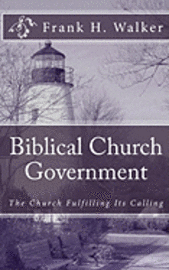 bokomslag Biblical Church Government: The Church Fulfilling Its Calling