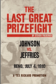 bokomslag The Last Great Prizefight: Johnson vs. Jeffries, Reno July 4, 1910, A Tex Rickard Promotion