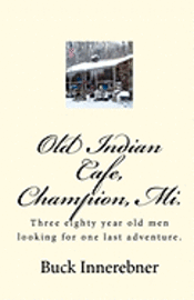 bokomslag Old Indian Cafe, Champion, Mi.: Three eighty year old men looking for one last adventure.