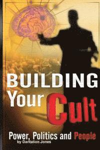 bokomslag Building Your Cult: Power, Politics and People