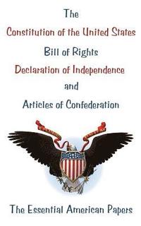 bokomslag The Constitution of the United States, Bill of Rights, Declaration of Independence, and Articles of Confederation: The Essential American Papers