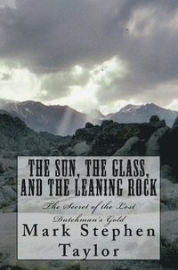 bokomslag The Sun, The Glass, and The Leaning Rock: The Secret of the Lost Dutchman's Gold