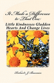 It Made a Difference to That One: Little Actions Can Gladden Hearts And Change Lives 1