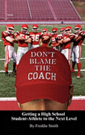 John Weis, John Weis - Don't Blame the Coach: Getting a High School Student-Athlete to the Next Level, Häftad