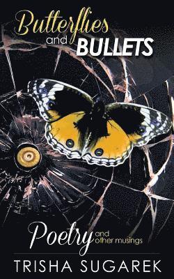 Butterflies and Bullets: Poetry, Essays and Musings 1