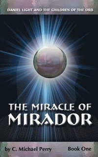 bokomslag The Miracle Of Mirador: Daniel Light and the Children of the Orb