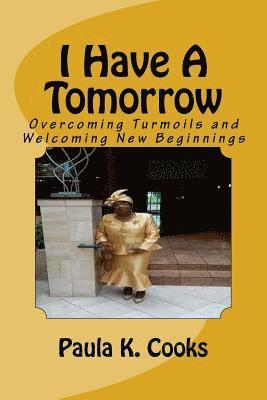 bokomslag I Have A Tomorrow: Overcoming Turmoils and Welcoming New Beginnings