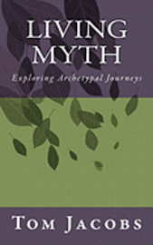 bokomslag Living Myth: Exploring Archetypal Journeys