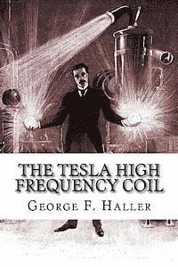 bokomslag The Tesla High Frequency Coil: Its Construction And Uses