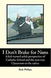 bokomslag I Don't Brake for Nuns: A kid-turned-adult perspective of Catholic School and the nun-run classroom in the 1960s