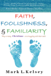 Faith, Foolishness, & Familiarity: Why so many Christians are struggling with their walk? 1