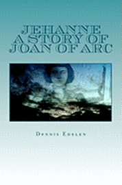 Dennis Edelen - Jehanne: A Story of Joan of Arc, Häftad