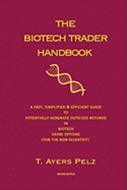 bokomslag The Biotech Trader Handbook (2nd Edition): A Fast, Simplified & Efficient Guide to Potentially Generate Outsized Returns in Biotech Using Options (for