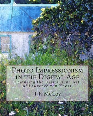 bokomslag Photo Impressionism in the Digital Age: Featuring the Digital Fine Art of Lawrence von Knorr