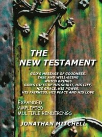 bokomslag New Testament - God's Message of Goodness, Ease and Well-Being Which Brings God's Gifts of His Spirit, His Life, His Grace, His Power, His Fairness, His Peace and His Love