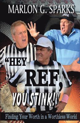 Marlon G. Sparks - Hey Ref, You Stink!: Finding Your Worth in a Worthless World, Häftad