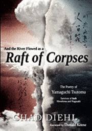 bokomslag And the River Flowed as a Raft of Corpses: The Poetry of Yamaguchi Tsutomu, Survivor of Both Hiroshima and Nagasaki