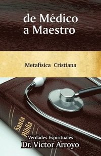 bokomslag de Médico a Maestro: Metafísica Cristiana