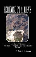 Believing To Achieve: The Path To Personal and Professional Success 1