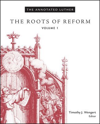Timothy J. Wengert, Timothy J Wengert - The Annotated Luther, Volume 1: The Roots of Reform, Inbunden