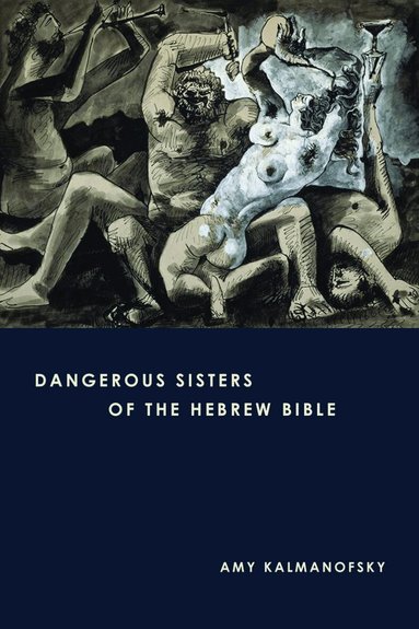 Amy Kalmanofsky - Dangerous Sisters of the Hebrew Bible, Häftad