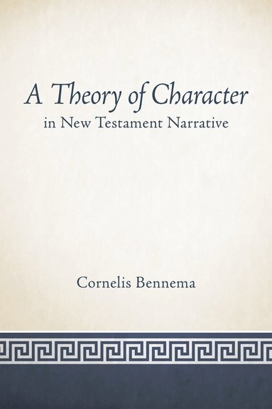 Cornelis Bennema, R. Alan Culpepper - Theory of Character in New Testament Narrative, Häftad