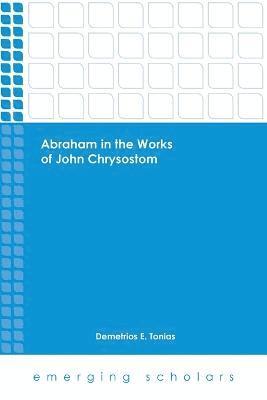 bokomslag Abraham in the Works of John Chrysostom
