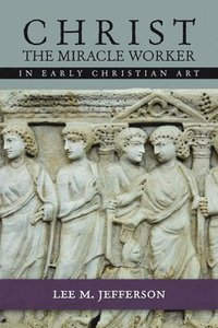 bokomslag Christ the Miracle Worker in Early Christian Art