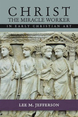 bokomslag Christ the Miracle Worker in Early Christian Art
