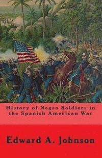 Edward A. Johnson - History of Negro Soldiers In The Spanish American War: And Other Items of Interest, Häftad