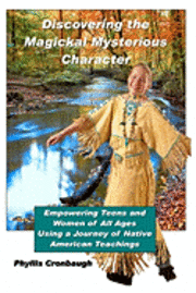 bokomslag Discovering the Magickal Mysterious Character: Empowering Teens and Women of All Ages Using Native American Teachings