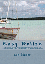 Lan Sluder - Easy Belize: How to Live, Retire, Work and Buy Property in Belize, the English Speaking Frost Free Paradise on the Caribbean Coast, Häftad