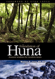 Phd Matthew B. James Ma - The Foundation of Huna: Ancient Wisdom for Modern Times, Häftad