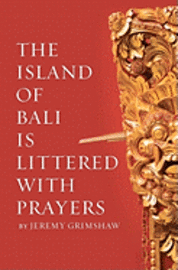 Jeremy Grimshaw - The Island of Bali Is Littered With Prayers, Häftad