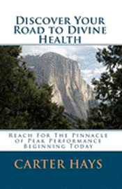 Carter Hays - Discover Your Road to Divine Health: Reach For The Pinnacle Of Peak Performance Beginning Today, Häftad