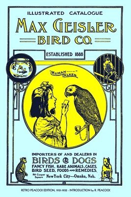 Max Geisler Bird Co. Illustrated Catalogue (Retro Peacock Edition, 1931-1932): Importers of and Dealers in Birds, Fancy Fish, Dogs, Rare Animals, Cage 1