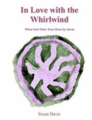 bokomslag In Love with the Whirlwind: When God Takes Your Heart by Storm