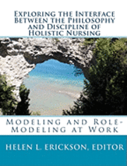bokomslag Exploring the Interface Between the Philosophy and Discipline of Holistic Nursing: Modeling and Role-Modeling at Work