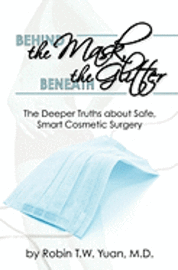 bokomslag Behind the Mask, Beneath the Glitter: The Deeper Truths About Safe, Smart Cosmetic Surgery