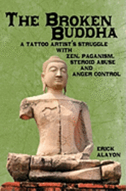 bokomslag The Broken Buddha: A Tattoo Artist's Struggle With Zen, Paganism, Steroid Abuse and Anger Control