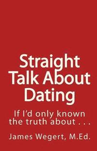 bokomslag Straight Talk About Dating: If I'd only known the truth about . . .